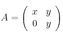 A = \left(
\begin{array}{cc}
x & y \\
0 & y
\end{array}
\right)