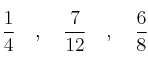 \frac{1}{4} \quad , \quad \frac{7}{12} \quad , \quad  \frac{6}{8}