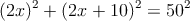 (2x)^2 + (2x+10)^2 = 50^2