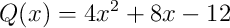 Q(x) = 4x^2 + 8x - 12