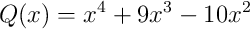 Q(x) = x^4 + 9x^3 - 10x^2