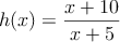 h(x)=\frac{x+10}{x+5}