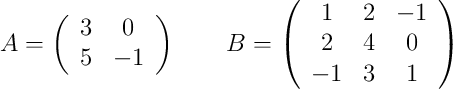 A =
\left(
\begin{array}{cc}
     3 & 0
  \\ 5 & -1
\end{array}
\right)
\qquad
B =
\left(
\begin{array}{ccc}
     1 & 2 & -1
  \\ 2 & 4 & 0
  \\ -1 & 3 & 1
\end{array}
\right)
