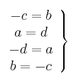 \left.
\begin{array}{c}
     -c=b
  \\ a=d
  \\ -d=a
  \\ b=-c
\end{array}
\right\}