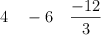 4  \quad -6 \quad \frac{-12}{3}