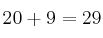 20 + 9 = 29