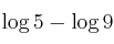 \log{5} -  \log{9}