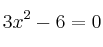 3x^2 - 6 =0