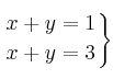 \left.
x + y  = 1 \atop
x + y = 3
\right\}