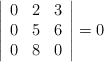 \left|\begin{array}{cccc}0 & 2 & 3\\ 0 & 5 & 6\\ 0 & 8 & 0\end{array}\right| = 0 \left|\begin{array}{cccc}0 & 2 & 3\\ 0 & 5 & 6\\ 0 & 8 & 0\end{array}\right| = 0