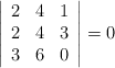 \left|\begin{array}{cccc} 2 & 4 & 1\\ 2 & 4 & 3\\ 3 & 6 & 0\end{array}\right| =0 \left|\begin{array}{cccc} 2 & 4 & 1\\ 2 & 4 & 3\\ 3 & 6 & 0\end{array}\right| =0
