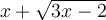 x + \sqrt{3x-2} x + \sqrt{3x-2}