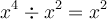 x^4 \div x^2 = x^2