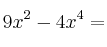 9x^2 - 4x^4=