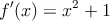 f^{\prime}(x) = x^2+1