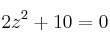 2z^2+10=0