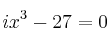 ix^3-27=0