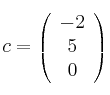 
c =
\left(
\begin{array}{c}
   -2
  \\ 5
  \\ 0
\end{array}
\right)
