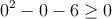 0^2-0-6 \geq 0