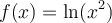 f(x)=\ln(x^2)