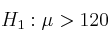 H_1: \mu > 120 H_1: \mu > 120