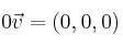 0 \vec{v}= (0,0,0)