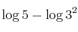 \log{5} -  \log{3^2}