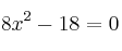 8x^2 -18=0