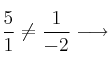 \frac{5}{1} \neq \frac{1}{-2} \longrightarrow