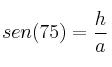 sen(75)= \frac{h}{a}