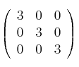 \left(
\begin{array}{ccc}
        3 & 0 & 0 
    \\ 0 & 3 & 0   
    \\ 0 & 0 & 3
\end{array}
\right)