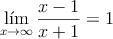 \lim_{x \rightarrow \infty} \frac{x-1}{x+1} = 1