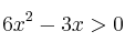 6x^2 - 3x > 0