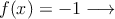 f(x) = -1 \longrightarrow 