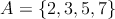 A=\{ 2,3,5,7 \}