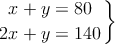 \left.
x + y  = 80 \atop
2x + y = 140
\right\}