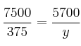 \frac{7500}{375} = \frac{5700}{y} 