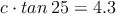 c \cdot tan \: 25 = 4.3