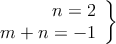 \left.
\begin{array}{r}
n = 2 \\
 m  + n = -1\\
\end{array} 
\right\} 