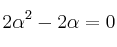 2 \alpha^2 - 2 \alpha =0