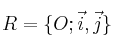 R= \{O;\vec{i},\vec{j}\}