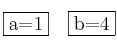 \fbox{a=1} \quad \fbox{b=4}