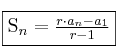 \fbox{S_n=\frac{r \cdot a_n - a_1 }{r-1}} \fbox{S_n=\frac{r \cdot a_n - a_1 }{r-1}}