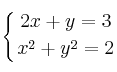 \displaystyle  {
\left\{ {
2x + y = 3
\atop 
x^2 + y^2 = 2
} \right.
}
