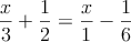  \frac{x}{3} + \frac{1}{2} = \frac{x}{1} - \frac{1}{6}