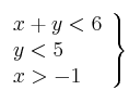 \left. 
\begin{array}{lcr}
x + y <  6 \\
y  < 5  \\
x > -1 \\
\end{array}
\right\}