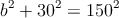 b^2+30^2=150^2 b^2+30^2=150^2
