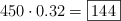 450 \cdot 0.32 = \fbox{144}