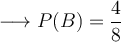 \longrightarrow P(B) = \frac{4}{8} \longrightarrow P(B) = \frac{4}{8}