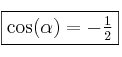 \fbox{cos(\alpha) = - \frac{1}{2}} \fbox{cos(\alpha) = - \frac{1}{2}}